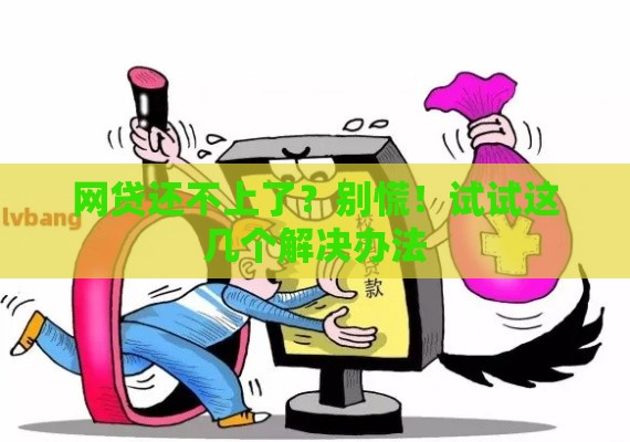 网贷还不上了？别慌！试试这几个解决办法