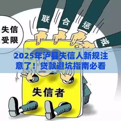 2025年泸县失信人新规注意了！贷款避坑指南必看