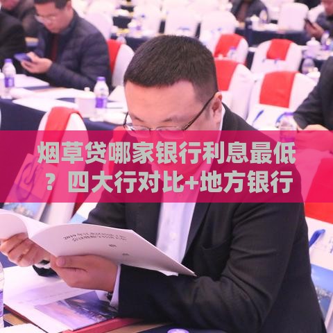 烟草贷哪家银行利息最低？四大行对比+地方银行省钱攻略