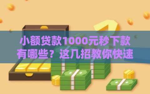 小额贷款1000元秒下款有哪些？这几招教你快速找到靠谱平台！