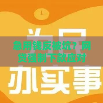 急用钱反被坑？网贷强制下款应对技巧全解析