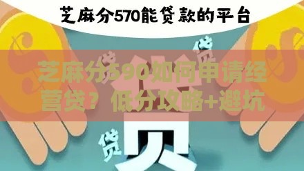 芝麻分590如何申请经营贷？低分攻略+避坑指南