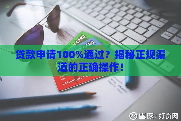 贷款申请100%通过？揭秘正规渠道的正确操作！