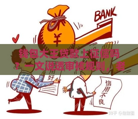 钱包大王贷款上征信吗？一文说透审核规则，老铁们必看！