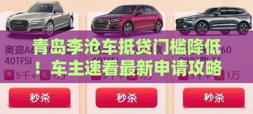 青岛李沧车抵贷门槛降低！车主速看最新申请攻略