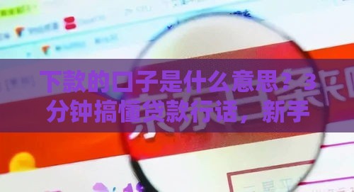 下款的口子是什么意思？3分钟搞懂贷款行话，新手必看攻略！