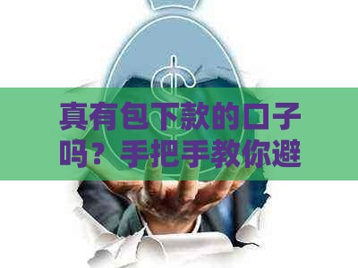 真有包下款的口子吗？手把手教你避开套路