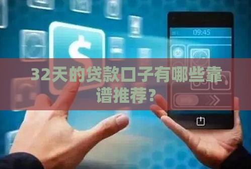 32天的贷款口子有哪些靠谱推荐？