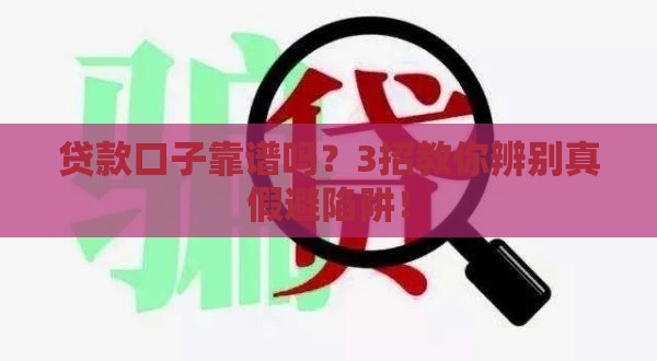 贷款口子靠谱吗？3招教你辨别真假避陷阱！