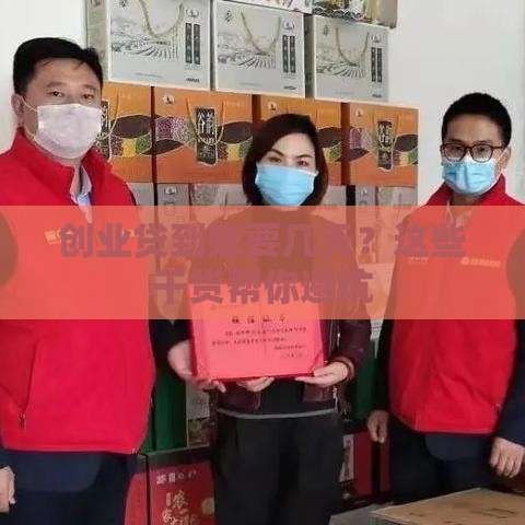 创业贷到账要几天？这些干货帮你避坑