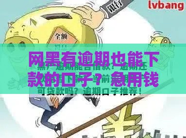 网黑有逾期也能下款的口子？急用钱必看避坑指南