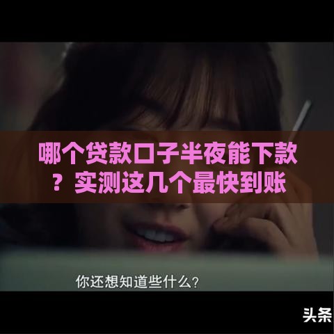 哪个贷款口子半夜能下款？实测这几个最快到账