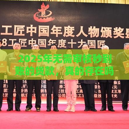 2025年无需审核秒到账的贷款，真的存在吗？