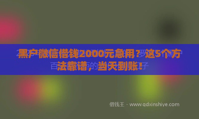 黑户微信借钱2000元急用？这5个方法靠谱，当天到账！