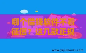 哪个借钱软件不看征信？这几款正规平台或许能帮到你