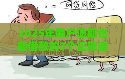 2025年黑户逾期也能借款的3个正规渠道