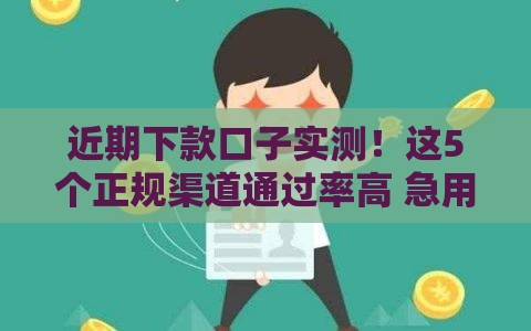 近期下款口子实测！这5个正规渠道通过率高 急用钱速看