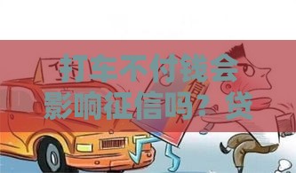 打车不付钱会影响征信吗？贷款前必看这几点！