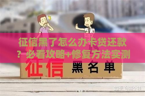 征信黑了怎么办卡贷还款？必看攻略+修复方法实测有效！