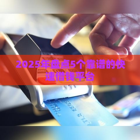 2025年盘点5个靠谱的快速借钱平台