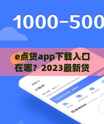 e点贷app下载入口在哪？2023最新贷款平台实测，这些细节要注意！
