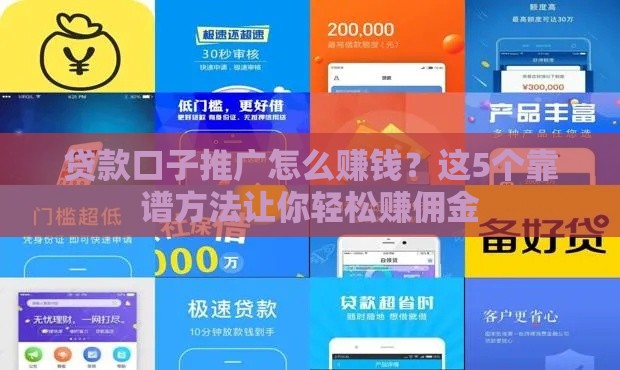 贷款口子推广怎么赚钱？这5个靠谱方法让你轻松赚佣金