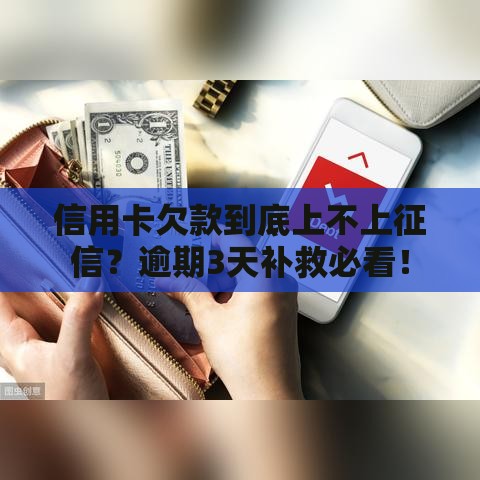 信用卡欠款到底上不上征信？逾期3天补救必看！