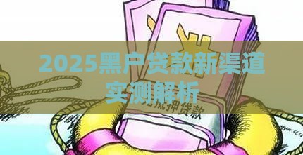 2025黑户贷款新渠道实测解析