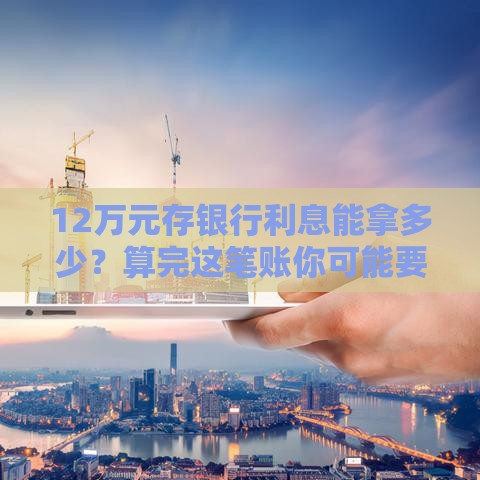 12万元存银行利息能拿多少？算完这笔账你可能要重新规划！