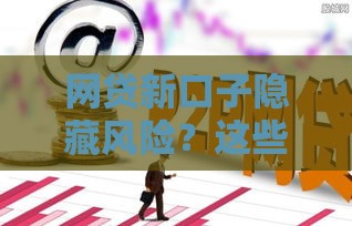 网贷新口子隐藏风险？这些避坑技巧必须收藏！
