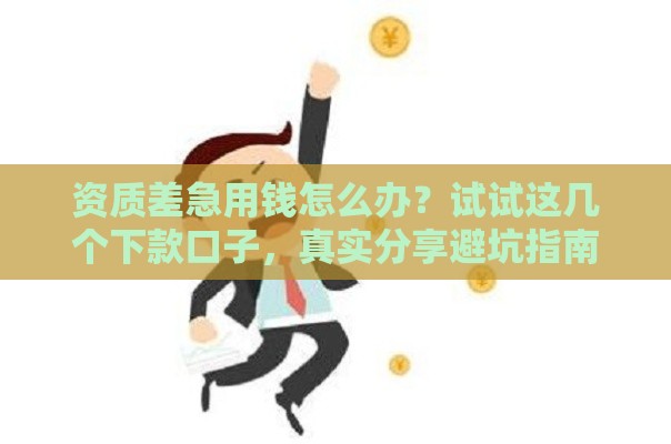 资质差急用钱怎么办？试试这几个下款口子，真实分享避坑指南！