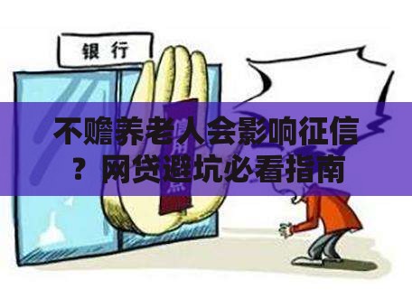 不赡养老人会影响征信？网贷避坑必看指南