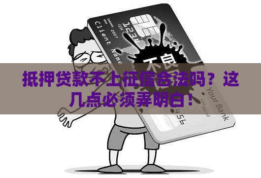 抵押贷款不上征信合法吗？这几点必须弄明白！