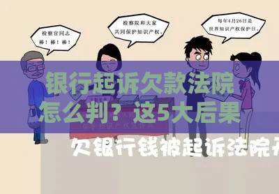 银行起诉欠款法院怎么判？这5大后果必须提前了解！