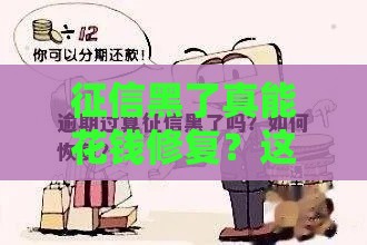 征信黑了真能花钱修复？这3个真相你必须知道！