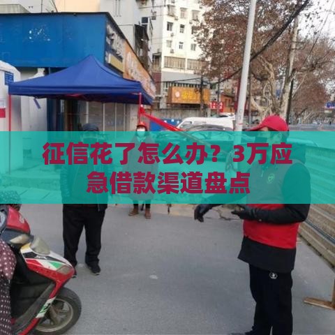 征信花了怎么办?3万应急借款渠道盘点 征信花了怎么办?3万应急借款渠道盘点