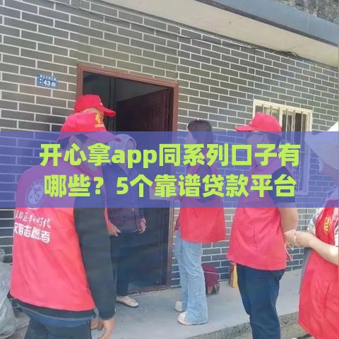 开心拿app同系列口子有哪些？5个靠谱贷款平台实测推荐！