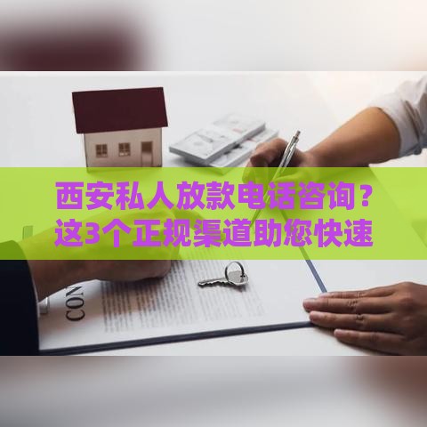 西安私人放款电话咨询？这3个正规渠道助您快速借款