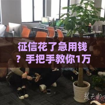 征信花了急用钱？手把手教你1万当天到账技巧