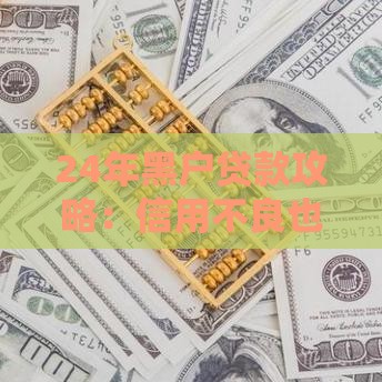 24年黑户贷款攻略：信用不良也能下款？试试这些路子！