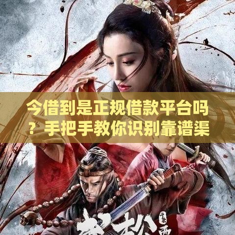 今借到是正规借款平台吗？手把手教你识别靠谱渠道