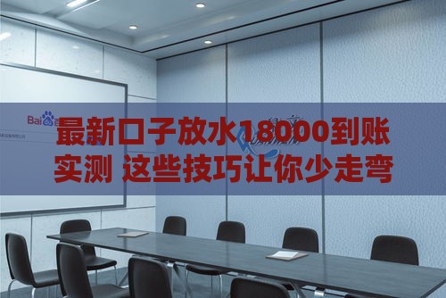 最新口子放水18000到账实测 这些技巧让你少走弯路