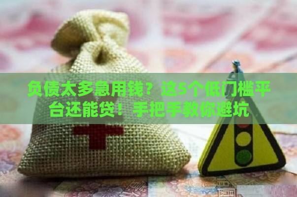 负债太多急用钱？这5个低门槛平台还能贷！手把手教你避坑