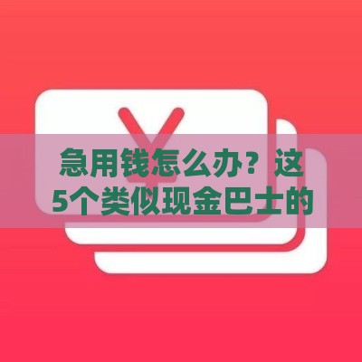 急用钱怎么办？这5个类似现金巴士的借款口子靠谱又灵活！