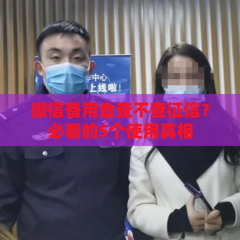 微信备用金查不查征信？必看的5个使用真相