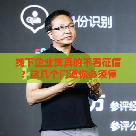 线下企业贷真的不看征信？这几个门道你必须懂