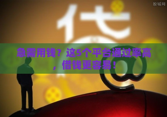 急需用钱？这5个平台通过率高，借钱更容易！