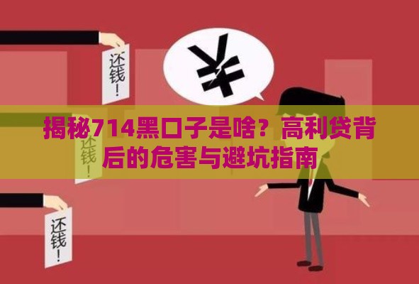 揭秘714黑口子是啥？高利贷背后的危害与避坑指南