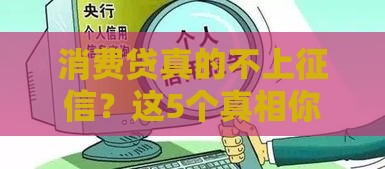 消费贷真的不上征信？这5个真相你必须知道！