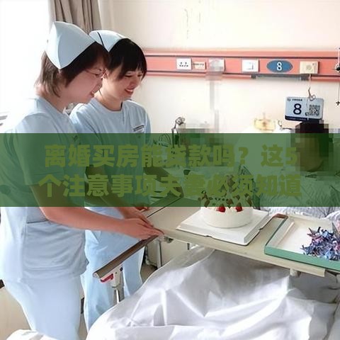 离婚买房能贷款吗？这5个注意事项夫妻必须知道